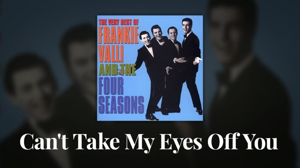 Can’t Take My Eyes Off You by Frankie Valli